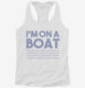 Im On A Boat Funny Cruise Ship Vacation Fishing white Womens Racerback Tank