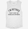 Im Retired And Thats Not My Problem Anymore Womens Muscle Tank 5436f6a0-cf4d-4a9e-9c1b-173a314f78e0 666x695.jpg?v=1700718762