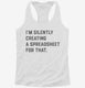 I'm Silently Creating A Spreadsheet For That Funny white Womens Racerback Tank