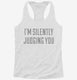 I'm Silently Judging You white Womens Racerback Tank