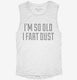 I'm So Old I Fart Dust white Womens Muscle Tank