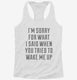 I'm Sorry For What I Said When You Tried To Wake Me Up white Womens Racerback Tank