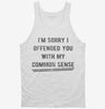 Im Sorry I Offended You With My Common Sense Tanktop 666x695.jpg?v=1706801700