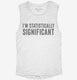 I'm Statistically Significant white Womens Muscle Tank