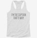 I'm The Captain That's Why white Womens Racerback Tank