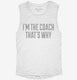 I'm The Coach That's Why white Womens Muscle Tank