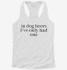 In Dog Beers Ive Only Had One Womens Racerback Tank 88e7b1d5-2d3f-414d-9347-efc3b8e99f41 666x695.jpg?v=1700674039