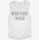 In Dog Years I'm Dead white Womens Muscle Tank