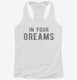 In Your Dreams white Womens Racerback Tank
