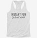 Instant Fun Just Add Alcohol white Womens Racerback Tank