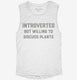 Introverted But Willing To Discuss Plants white Womens Muscle Tank