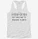 Introverted But Willing To Discuss Plants white Womens Racerback Tank