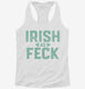 Irish As Feck white Womens Racerback Tank