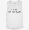 Its Not My Problem Womens Muscle Tank 0406d808-5d00-4ae6-afd4-fa720ced6a8a 666x695.jpg?v=1700717971