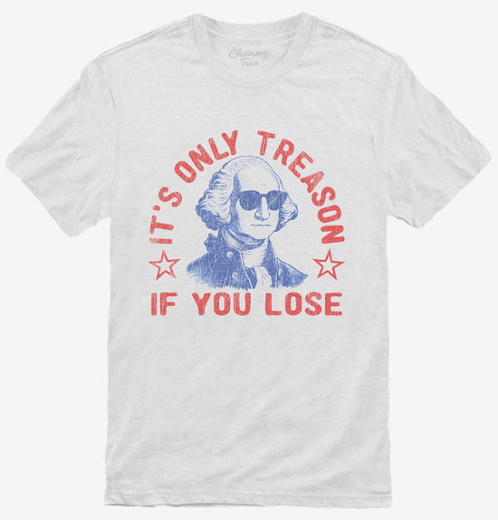 It's Only Treason If You Lose T-Shirt