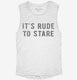 It's Rude To Stare white Womens Muscle Tank