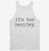 Its Too Peopley Funny Introverted Tanktop 666x695.jpg?v=1706836894