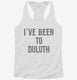 I've Been to Duluth white Womens Racerback Tank