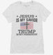 Jesus Is My Savior Trump Is My President American Flag  Womens