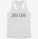 Just Chill white Womens Racerback Tank