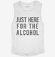 Just Here For The Alcohol white Womens Muscle Tank