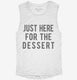 Just Here For The Dessert white Womens Muscle Tank