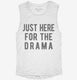Just Here For The Drama white Womens Muscle Tank
