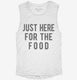 Just Here For The Food white Womens Muscle Tank
