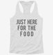 Just Here For The Food white Womens Racerback Tank