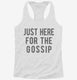 Just Here For The Gossip white Womens Racerback Tank