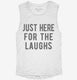 Just Here For The Laughs white Womens Muscle Tank