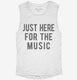 Just Here For The Music white Womens Muscle Tank