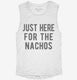 Just Here For The Nachos white Womens Muscle Tank