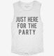 Just Here For The Party white Womens Muscle Tank