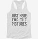 Just Here For The Pictures white Womens Racerback Tank
