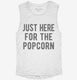 Just Here For The Popcorn white Womens Muscle Tank