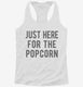 Just Here For The Popcorn white Womens Racerback Tank