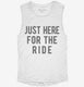 Just Here For The Ride white Womens Muscle Tank