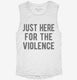 Just Here For The Violence white Womens Muscle Tank