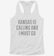 Kansas Is Calling and I Must Go white Womens Racerback Tank