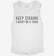 Keep Staring I Might Do A Trick white Womens Muscle Tank