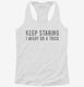 Keep Staring I Might Do A Trick white Womens Racerback Tank