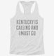 Kentucky Is Calling and I Must Go white Womens Racerback Tank