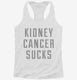 Kidney Cancer Sucks white Womens Racerback Tank