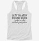 Lazy Is A Very Strong Word Funny white Womens Racerback Tank