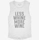 Less Whine More Wine white Womens Muscle Tank