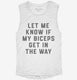 Let Me Know If My Biceps Get In Your Way white Womens Muscle Tank