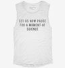 Let Us Now Pause For A Moment Of Science Womens Muscle Tank Bf991a33-bc47-4c8d-876e-c5a5a4b07ba3 