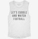 Lets Cuddle And Watch Football white Womens Muscle Tank