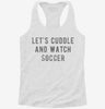 Lets Cuddle And Watch Soccer Womens Racerback Tank 4d6a463e-d30e-4705-9dad-d19dad2a7bf2 666x695.jpg?v=1700672328